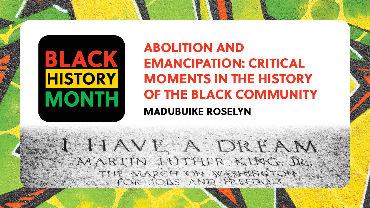 Text states: Abolition and emancipation: critical moments in the history of the Black community. Also states: Madubuike Roselyn and Black History Month
