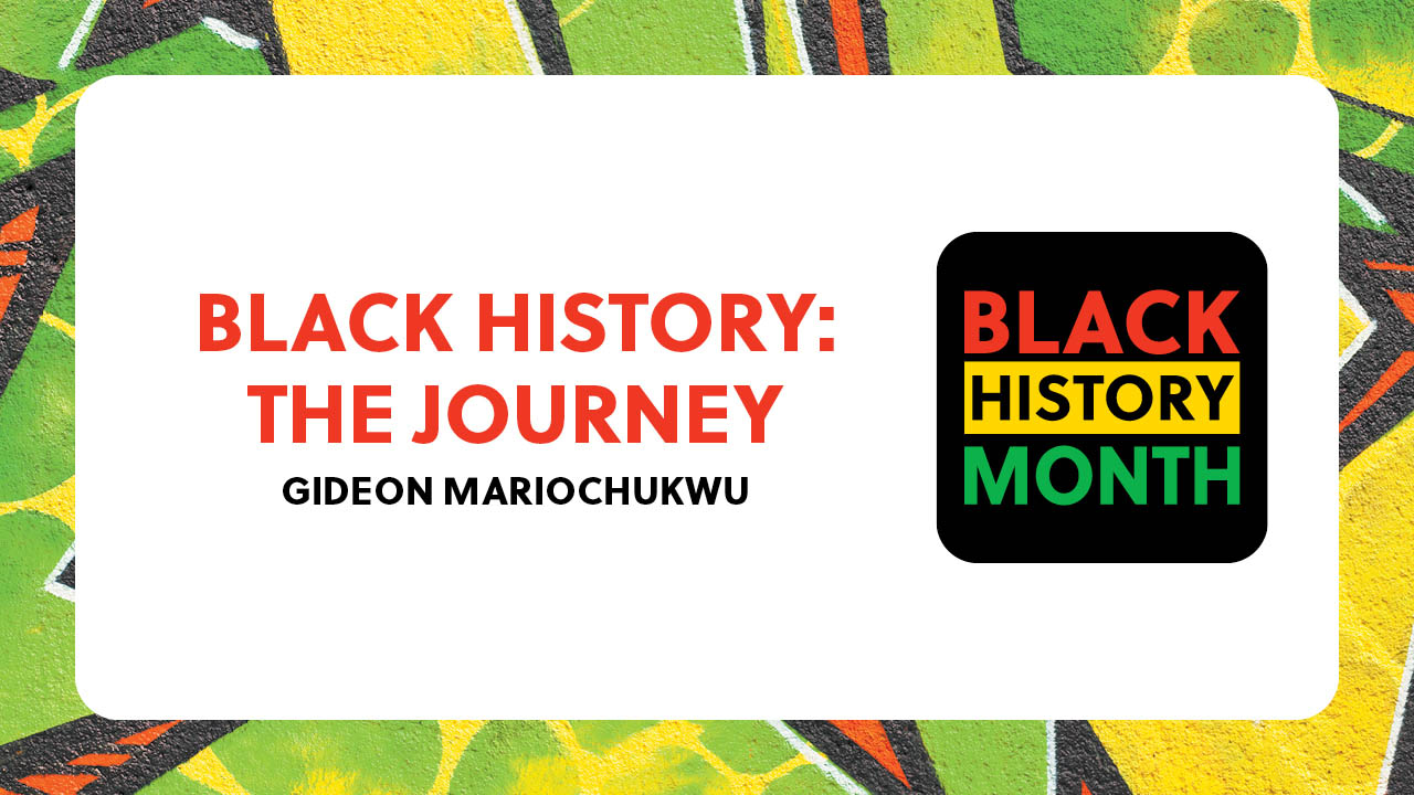 Text states: Black History: The Journey. Gideon Mariochukwu. Black History Month.