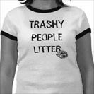Trashy people litter t-shirt