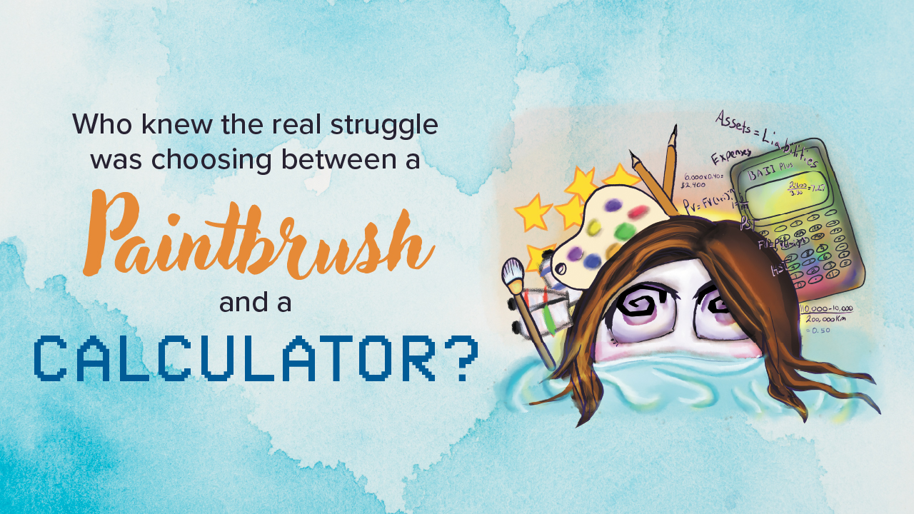 Graphic showing the title, Who knew the real struggle was choosing between a paintbrush and a calculator?