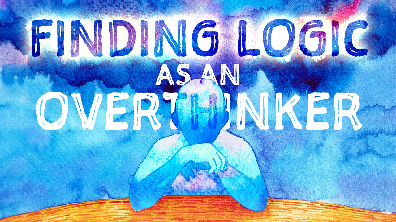 Graphic showing the title, Finding logic as an overthinker.