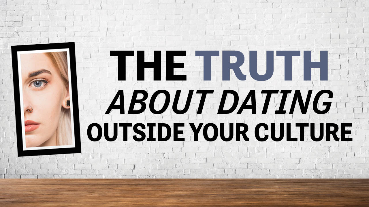 A graphic showing the title: The truth about dating outside of your culture